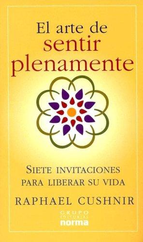 Cover for El Arte De Sentir Plenamente : Siete Invitaciones Para Liberar Su Vida / Setting Your Heart on Fire: Seven Invitations to Liberate Your Life