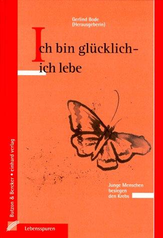 Cover for Ich bin glücklich, ich lebe. Junge Menschen besiegen den Krebs.