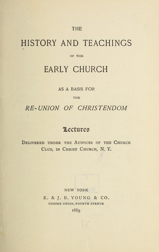 Cover for The History of teachings of the early Church, as a basis for the re-union of Christendom