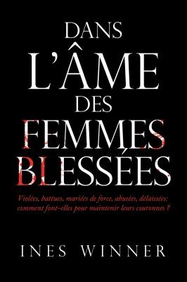 Cover for Dans l'Âme des Femmes Blessées : Violées, Battues, Mariées de Force, Abusées, délaissées