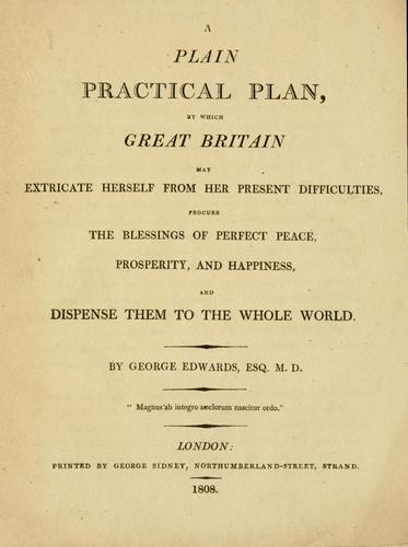 Cover for plain practical plan, by which Great Britain may extricate herself from her present difficulties, procure the blessings of perfect peace, prosperity, and happiness, and dispense them to the whole world