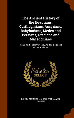 Cover for The Ancient History of the Egyptians, Carthaginians, Assyrians, Babylonians, Medes and Persians, Grecians and Macedonians