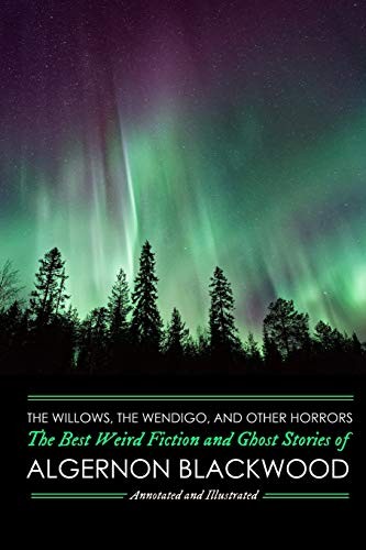 Cover for The Willows, The Wendigo, and Other Horrors : The Best Weird Fiction and Ghost Stories of Algernon Blackwood