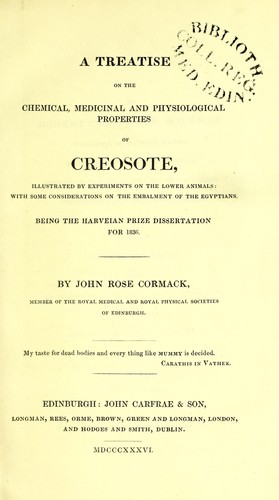Cover for A treatise on the chemical, medicinal, and physiological properties of creosote : illustrated by experiments on the lower animals: with some considerations on the embalment of the Egyptians. Being the Harveian prize dissertation for 1836