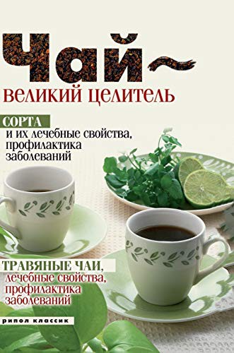 Cover for Tea - a great healer. Cultivars and their therapeutic properties, prevention of diseases. Herbal teas, medicinal properties, prevention of diseases