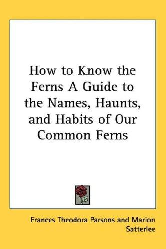 Cover for How to Know the Ferns A Guide to the Names, Haunts, and Habits of Our Common Ferns