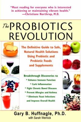 Cover for The Probiotics Revolution The Definitive Guide To Safe Natural Health Solutions Using Probiotic And Prebiotic Foods And Supplements