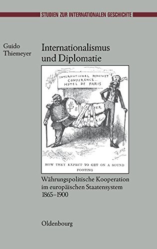 Cover for Internationalismus Und Diplomatie: Wahrungspolitische Kooperation Im Europaischen Staatensystem 1865-1900 (Studien Zur Internationalen Geschichte) (German Edition)