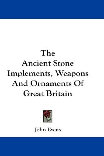 Cover for The Ancient Stone Implements, Weapons And Ornaments Of Great Britain