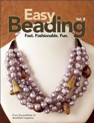 Cover for Easy Beading Fast Fashionable Fun The Best Projects From The Eighth Year Of Beadstyle Magazine