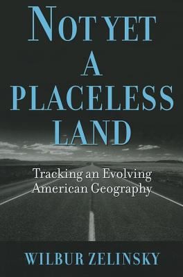 Cover for Not Yet A Placeless Land Tracking An Evolving American Geography