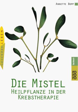 Cover for Die Mistel - Heilpflanze in der Krebstherapie.