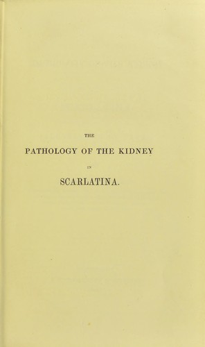 Cover for The pathology of the kidney in scarlatina : illustrated by cases