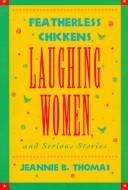 Cover for Featherless chickens, laughing women, and serious stories