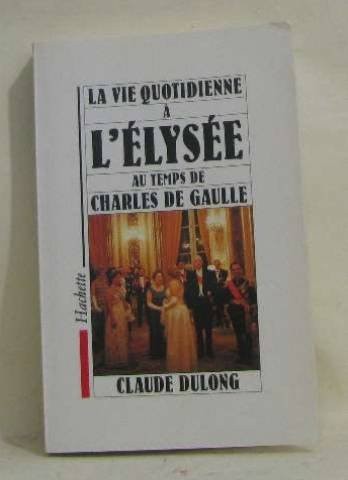 Cover for La vie quotidienne à l'Elysée au temps de Charles de Gaulle