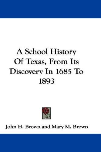 Cover for A School History Of Texas, From Its Discovery In 1685 To 1893