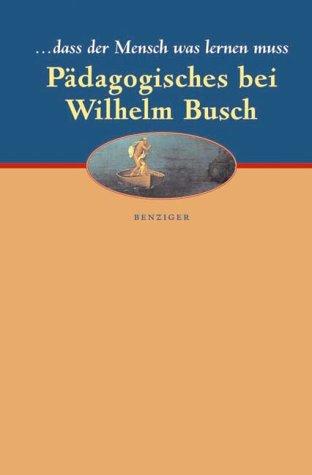 Cover for ... dass der Mensch was lernen muss. Pädagogisches bei Wilhelm Busch.