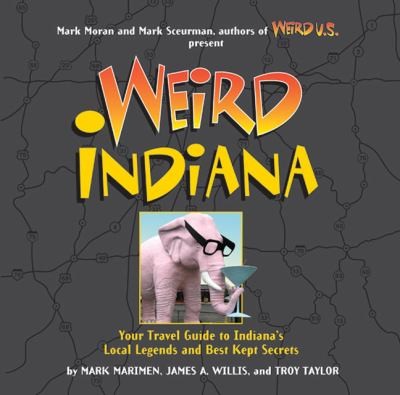 Cover for Weird Indiana Your Travel Guide To Indianas Local Legends And Best Kept Secrets