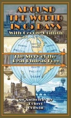 Cover for Around The World In 65 Days With George Griffith The Journal Of The Real Phileas Fogg From Jules Verne To Tranquility Base