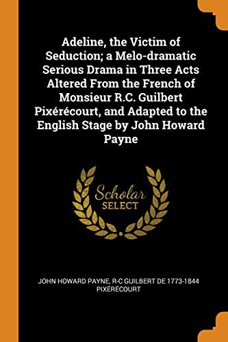 Cover for Adeline, the Victim of Seduction; a Melo-dramatic Serious Drama in Three Acts Altered From the French of Monsieur R.C. Guilbert Pixérécourt, and Adapted to the English Stage by John Howard Payne
