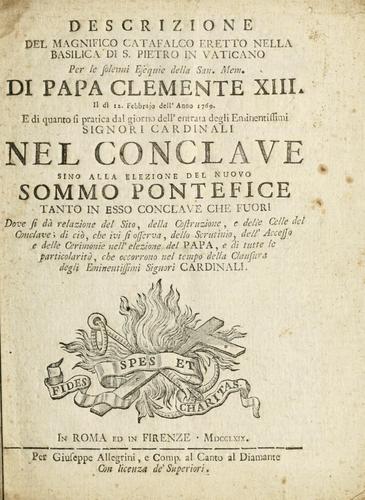 Cover for Descrizione del magnifico catafalco eretto nella Basilica di S. Pietro in Vaticano per le solenni esequie della san. mem. di papa Clemente XIII. il dì 12. febbrajo dell'anno 1769 e di quanto si pratica dal giorno dell'entrata degli eminentissimi signori cardinali nel conclave sino alla elezione del nuovo sommo pontefice, tanto in esso conclave che fuori