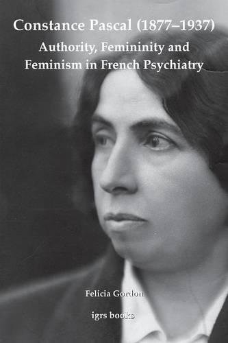 Cover for Constance Pascal (1877-1937): Authority, Femininity and Feminism in French Psychiatry (Igrs Books)