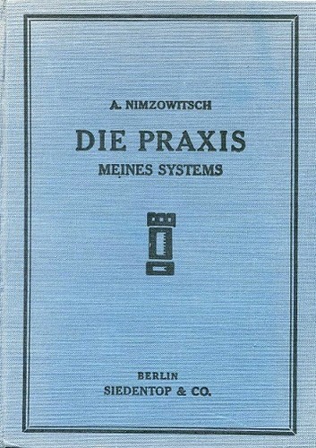 Cover for Die Praxis meines Systems. Ein Lehrbuch des praktischen Schachs illustriert an 109 Partien aus meinen Kämpfen mit zahlreichen erläuternden Artikeln und Vorbesprechungen und 513 Diagrammen.