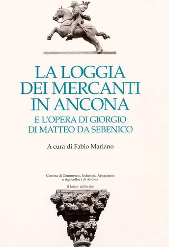Cover for La Loggia dei Mercanti in Ancona e l'opera di Giorgio di Matteo da Sebenico