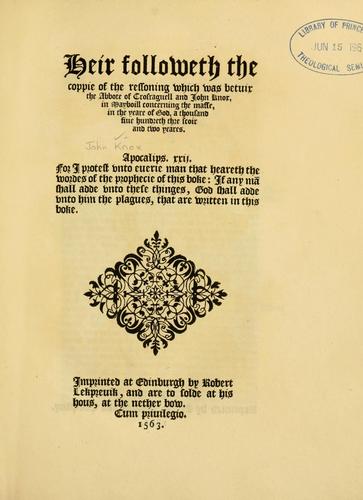 Cover for Heir followeth the coppie of the ressoning which was betuix the Abbote of Crosraguell and John Knox in Mayboill concerning the masse, in the yeare of God, a thousand five hundreth thre scoir and two yeares ...