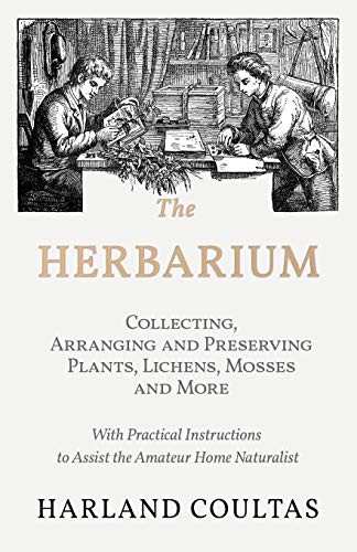 Cover for The Herbarium - Collecting, Arranging and Preserving Plants, Lichens, Mosses and More - With Practical Instructions to Assist the Amateur Home Naturalist