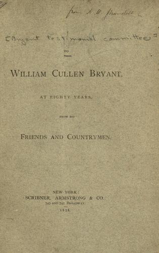 Cover for To William Cullen Bryant, at eighty years, from his friends and countrymen.