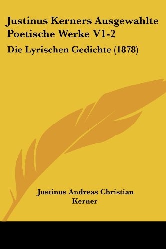 Cover for Justinus Kerners Ausgewahlte Poetische Werke V1-2: Die Lyrischen Gedichte (1878) (German Edition)