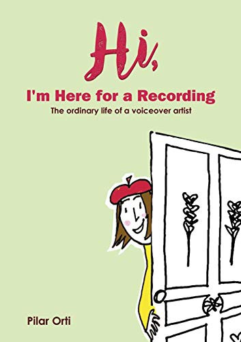 Cover for Hi, I'm Here for a Recording. The ordinary life of a voiceover artist.