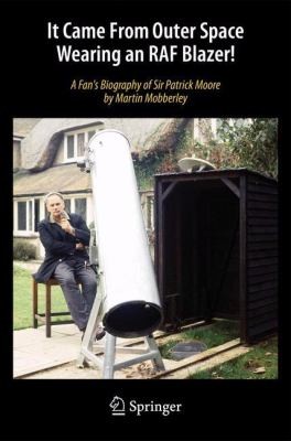 Cover for It Came From Outer Space Wearing An Raf Blazer A Fans Biography Of Sir Patrick Moore