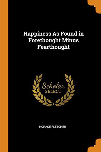 Cover for Happiness As Found in Forethought Minus Fearthought