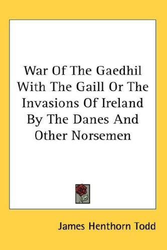 Cover for War Of The Gaedhil With The Gaill Or The Invasions Of Ireland By The Danes And Other Norsemen