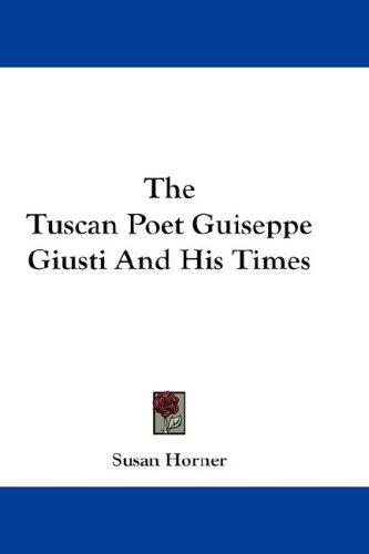 Cover for The Tuscan Poet Guiseppe Giusti And His Times