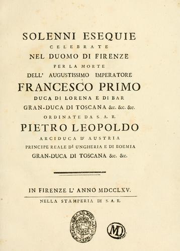 Cover for Solenni esequie celebrate nel Duomo di Firenze per la morte dell' augustissimo imperatore Francesco Primo, Duca di Lorena e di Bar, Gran-Duca di Toscana &c. &c. &c., ordinate da S.A.R. Pietro Leopoldo, Arciduca d'Austria, Principe Reale di Ungheria e di Boemia, Gran-Duca di Toscana &c. &c.