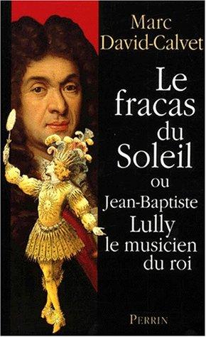 Cover for Le Fracas du soleil où Jean-Baptiste Lully le musicien du roi