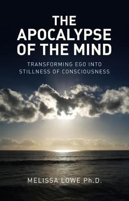 Cover for The Apocalypse Of The Mind Transforming Ego Into Stillness Of Consciousness