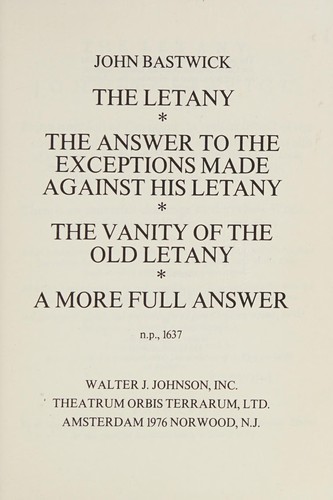 Cover for The letany ; The answer to the exceptions made against his letany ; The vanity of the old letany ; A more full answer