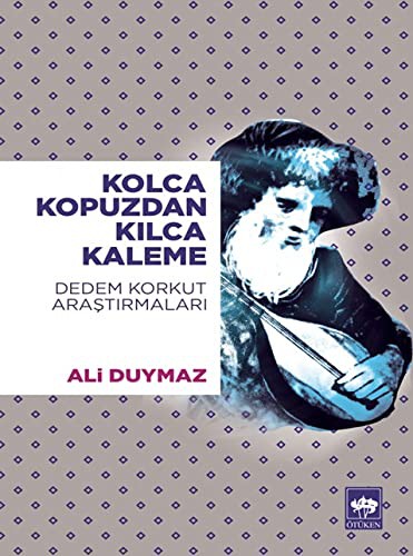 Cover for Kolca Kopuzdan Kilca Kaleme - Dedem Korkut Arastirmalari