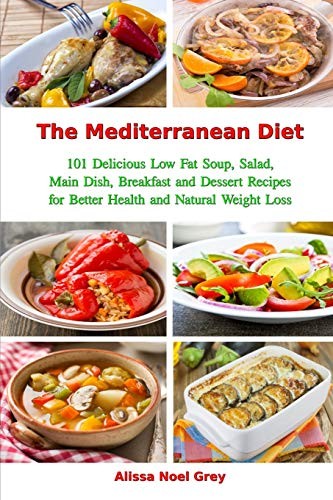 Cover for The Mediterranean Diet : 101 Delicious Low Fat Soup, Salad, Main Dish, Breakfast and Dessert Recipes for Better Health and Natural Weight Loss