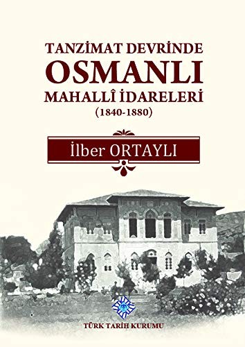 Cover for Tanzimat devrinde Osmanlı mahallı̂ idareleri, 1840-1880