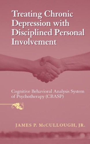 Cover for Treating Chronic Depression with Disciplined Personal Involvement: Cognitive Behavioral Analysis System of Psychotherapy (CBASP)