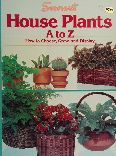 Cover for Sunset House Plants, A To Z - How To Choose, Grow, And Display