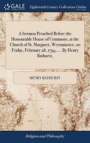 Cover for A Sermon Preached Before the Honourable House of Commons, at the Church of St. Margaret, Westminster, on Friday, February 28, 1794, ... by Henry Bathurst,