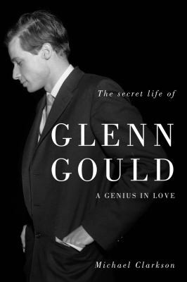 Cover for The Secret Life Of Glenn Gould A Genius In Love