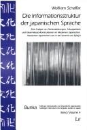 Cover for Die Informationsstruktur der japanischen Sprache: eine Analyse von Nominalisierungen, Fokuspartikeln und Kakar-Musubi-Konstruktionen
