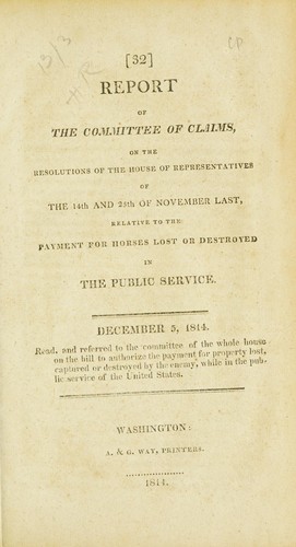 Cover for Report of the Committee of Claims, on the resolutions of the House of Representatives of the 14th and 25th of November last, relative to the payment for horses lost or destroyed in the public service